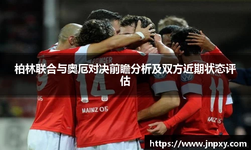 柏林联合与奥厄对决前瞻分析及双方近期状态评估